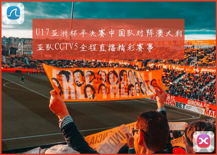 U17亚洲杯半决赛中国队对阵澳大利亚队CCTV5全程直播精彩赛事