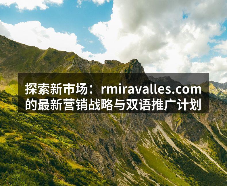 探索新市场：rmiravalles.com的最新营销战略与双