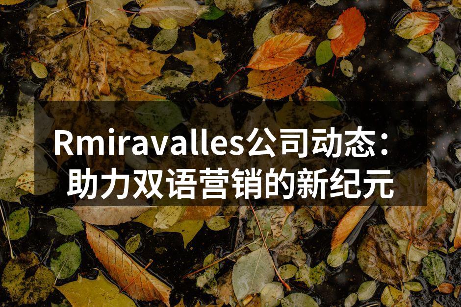 Rmiravalles公司动态：助力双语营销的新纪元