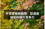 外贸营销新趋势：双语商城如何提升竞争力
